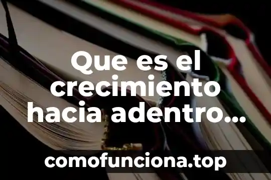 Que es el desarrollo hacia adentro 8 Que es el crecimiento hacia adentro en mexico