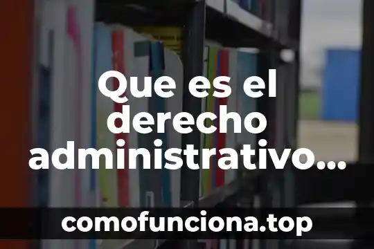 Qué es un acto jurídico concepto 3 Que es el derecho administrativo en mexico diccionario juridico