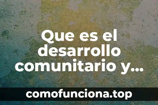 Qué es planificación para el desarrollo 3 Que es el desarrollo comunitario y sustentable