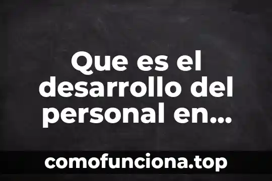 Que es concepto de una empresa 7 Que es el desarrollo del personal en una empresa