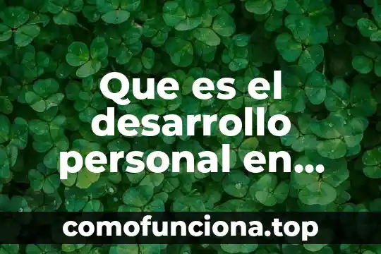 Genesis del desarrollo que es 3 Que es el desarrollo personal en una empresa