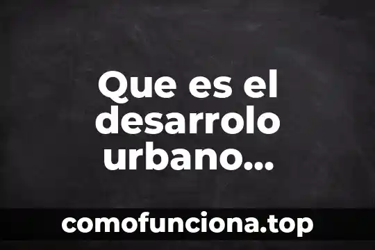 Que es la atencion integral del anciano 5 Que es el desarrolo urbano integral