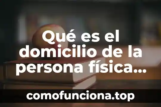 Que es ser una persona entregada 6 Qué es el domicilio de la persona física y moral