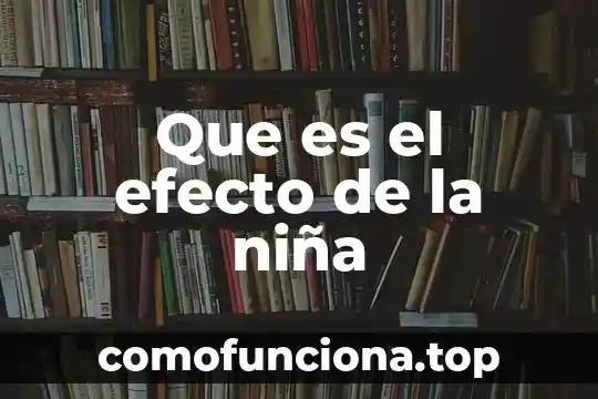 Cómo ligar a una niña que es la de enmedio 8 Que es el efecto de la niña