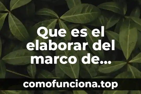 Que es marco e procurement 4 Que es el elaborar del marco de referencia