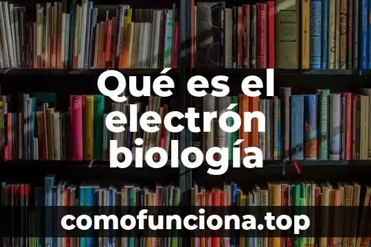 Que es tipificar en biologia 7 Qué es el electrón biología