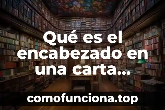 Que es un encabezado en un libro 3 Qué es el encabezado en una carta formal