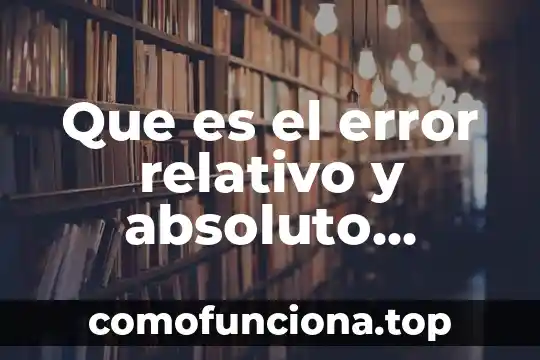 Que es la conciencia y la relacion con lo absoluto 4 Que es el error relativo y absoluto metodos numericos