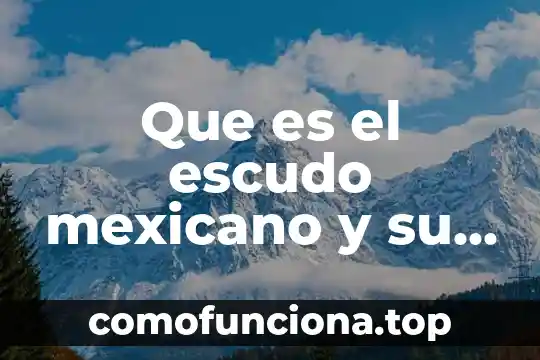 Que es sistema mixto mexicano anglosajon 6 Que es el escudo mexicano y su significado