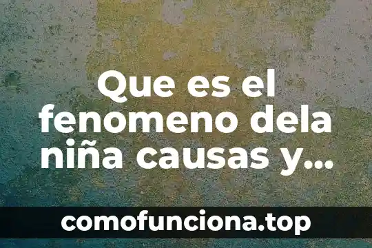 Que significa soñar que una niña que es mi hija 4 Que es el fenomeno dela niña causas y consecuencias