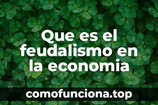 Que es produccion eficiente en economia 4 Que es el feudalismo en la economia