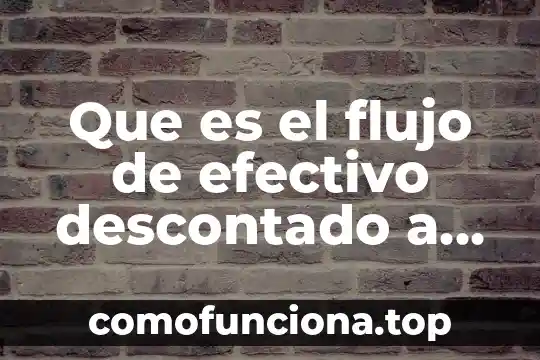 Que es verbos en presente indicativo 6 Que es el flujo de efectivo descontado a valor presente