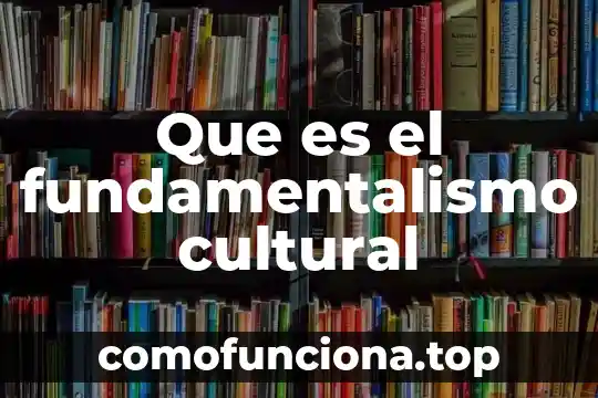 Que es relativismo cultural ejemplos 5 Que es el fundamentalismo cultural