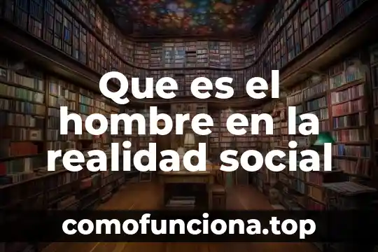 Que es la prospectiva aplicada a la realidad 8 Que es el hombre en la realidad social