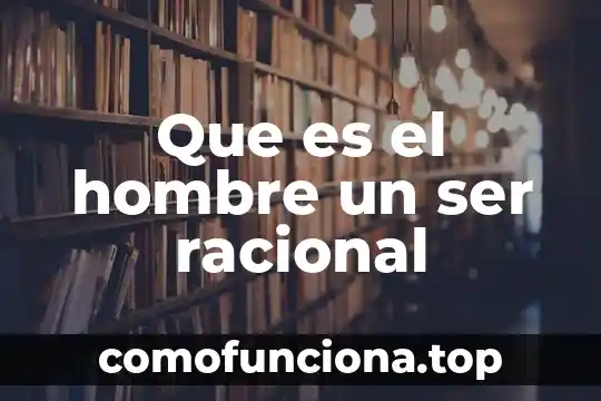 Qué es un hombre temerario 6 Que es el hombre un ser racional
