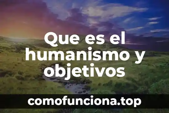 Objetivos feria introduccion para que es 8 Que es el humanismo y objetivos