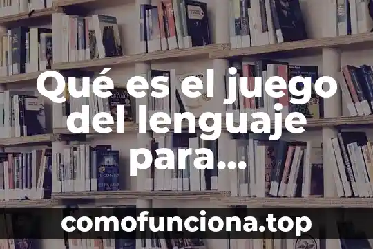 Qué es el concepto del deporte de juego 5 Qué es el juego del lenguaje para Wittgenstein