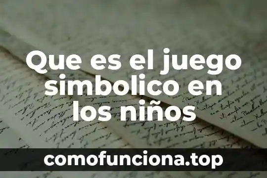 Por que es buena saber los nombres de los niños 4 Que es el juego simbolico en los niños