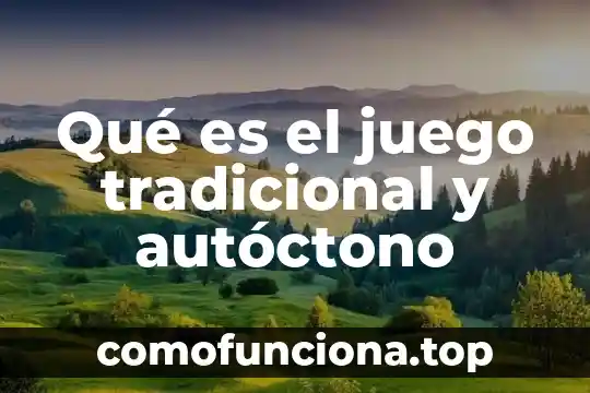 Que es cultura tradicional significado 7 Qué es el juego tradicional y autóctono