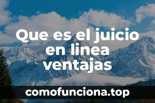 Que es una analisis critico de ventajas y desventajas 4 Que es el juicio en linea ventajas