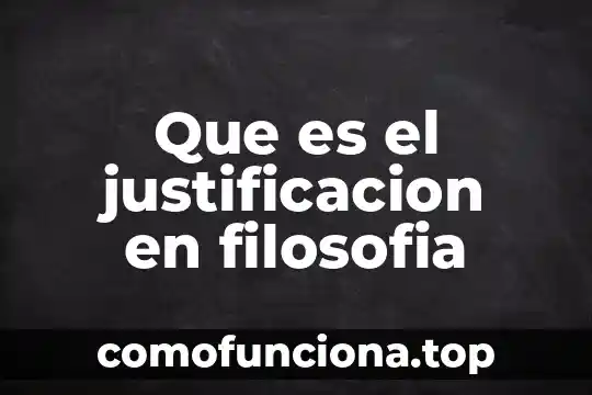 Introduccion de lo que es la filosofía 7 Que es el justificacion en filosofia