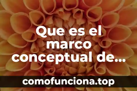 Que es un concepto de un mapa conceptual 6 Que es el marco conceptual de un proyecto de investigacion