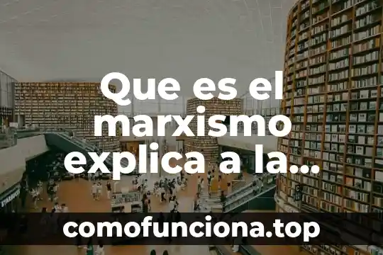 Qué es la sociedad política unam 3 Que es el marxismo explica a la sociedad
