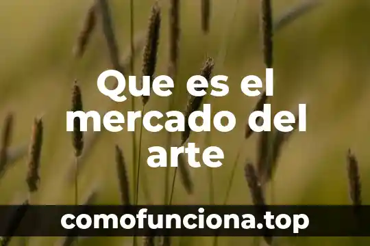 Que es el mercado laboral 6 Que es el mercado del arte