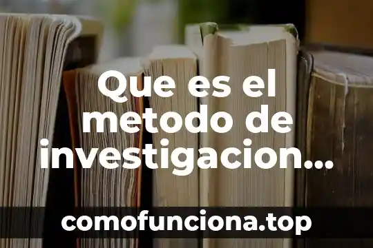 Qué es un método del conocimiento 5 Que es el metodo de investigacion comparada