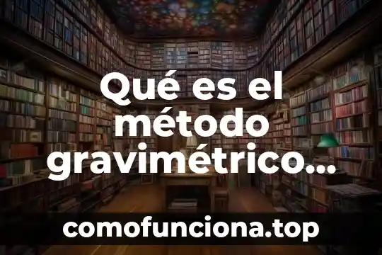 Que es la glucosa y su formula química 3 Qué es el método gravimétrico en química