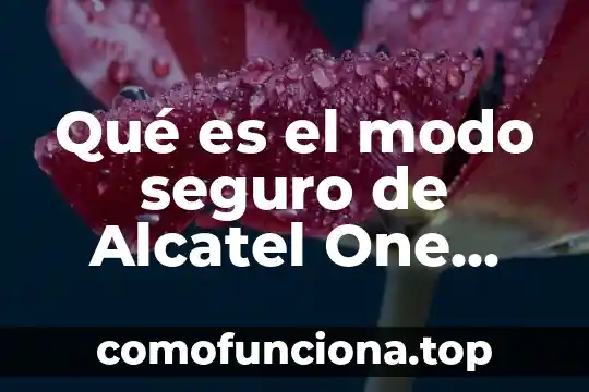 Que es el modo de produccion y del conocimiento 4 Qué es el modo seguro de Alcatel One Touch