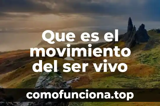 Que es sun ser vivo edbate 4 Que es el movimiento del ser vivo