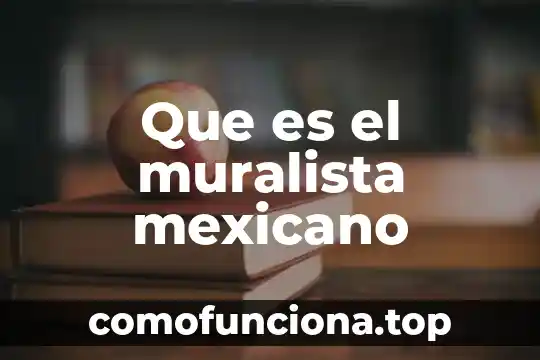 Que es la introduccion al conocimiento mexicano 6 Que es el muralista mexicano
