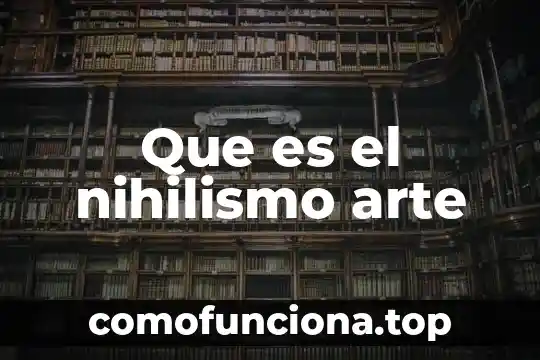 Que es el arte para wos 3 Que es el nihilismo arte