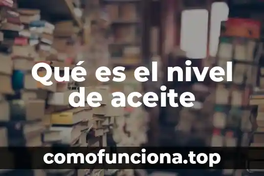 Que es el aceite de almendras y para que sirve 3 Qué es el nivel de aceite