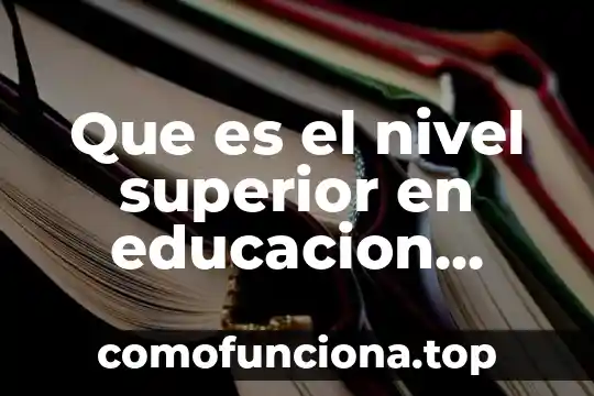 Que es estudio medio superior 7 Que es el nivel superior en educacion mexico