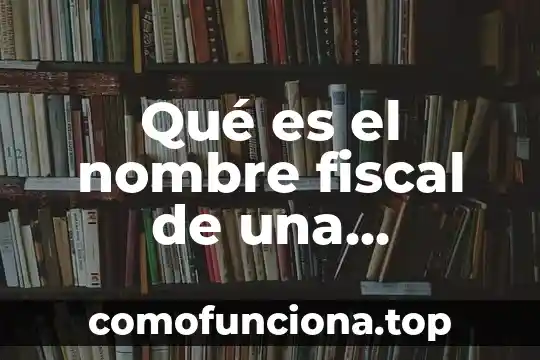 Que es calidad en una empresa 8 Qu茅 es el nombre fiscal de una empresa