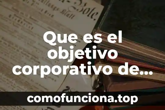 Que es un objetivo general tesis 6 Que es el objetivo corporativo de un restaurante
