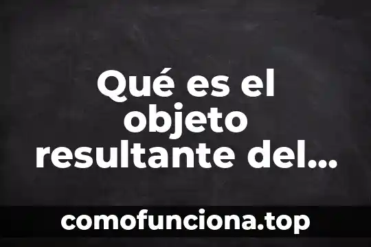 Que es el cambio de objeto 4 Qué es el objeto resultante del corte