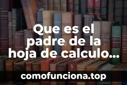 Que es ser padre irresponsable 4 Que es el padre de la hoja de calculo excel