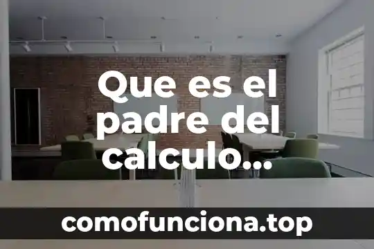 Que es ser padre irresponsable 3 Que es el padre del calculo diferencial