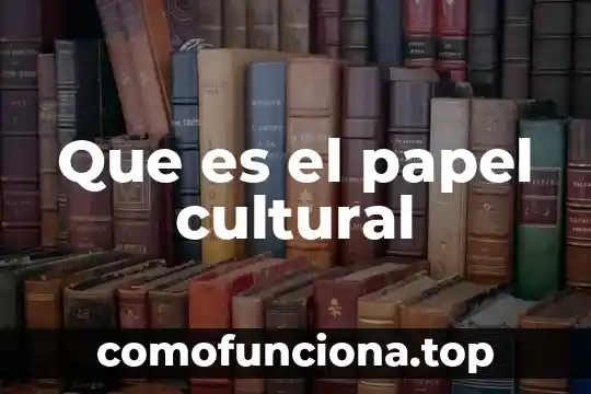 Que es elegado cultural 5 Que es el papel cultural