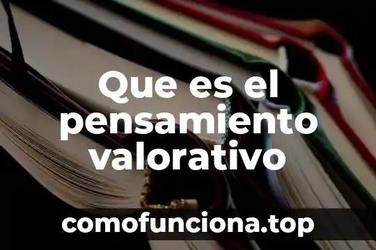 Para que es importante fundamentar las habilidades de pensamiento 4 Que es el pensamiento valorativo