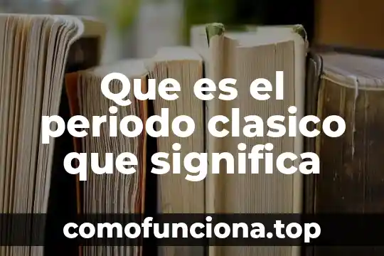 Que es el metodo clasico en analisis instrumental 6 Que es el periodo clasico que significa