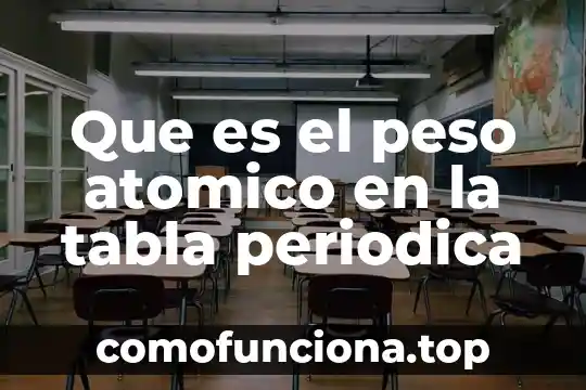 Qué es el número atómico y el peso atómico 4 Que es el peso atomico en la tabla periodica