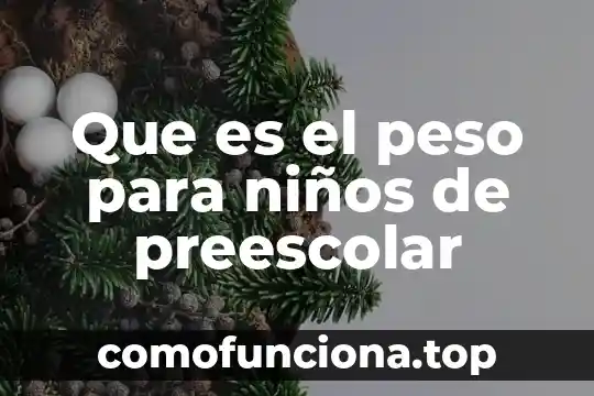 Qué es la capacidad definición para niños 6 Que es el peso para niños de preescolar