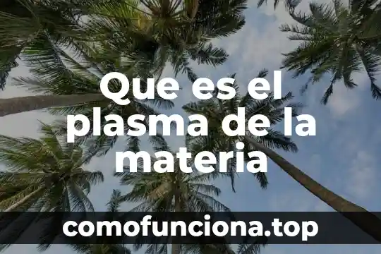 Que es el plasma del sol 8 Que es el plasma de la materia