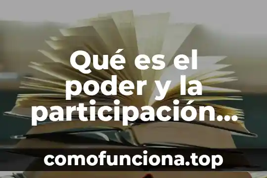Que es y caracteristicas del trabajo y la participacion social 4 Qu茅 es el poder y la participaci贸n pol铆tica