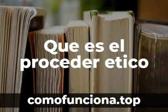 Qué es obrar ético conclusión 6 Que es el proceder etico