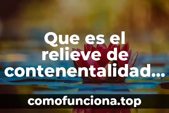 Que es un foton y como se forma 3 Que es el relieve de contenentalidad y como se forma